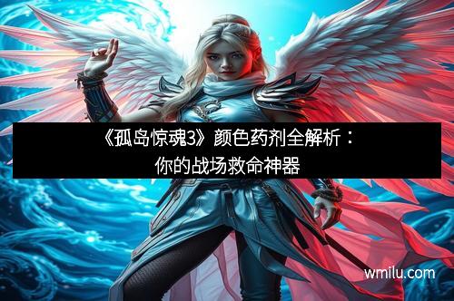 《孤岛惊魂3》颜色药剂全解析:你的战场救命神器